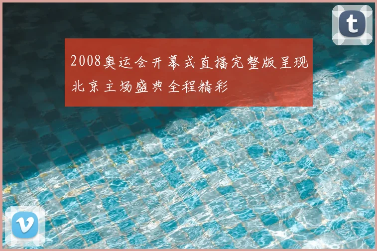 2008奥运会开幕式直播完整版呈现北京主场盛典全程精彩