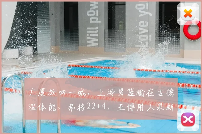 广厦扳回一城，上海男篮输在古德温体能，弗格22+4，王博用人果断