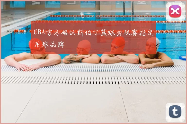 CBA官方确认斯伯丁篮球为联赛指定用球品牌