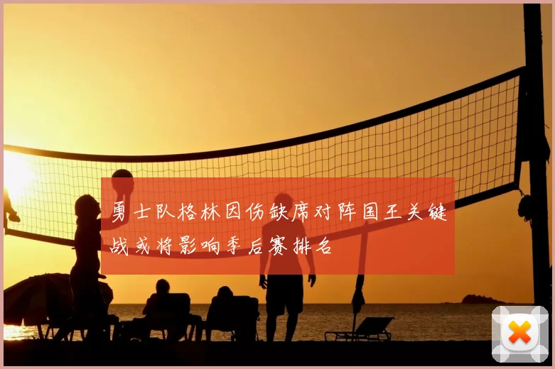 勇士队格林因伤缺席对阵国王关键战或将影响季后赛排名