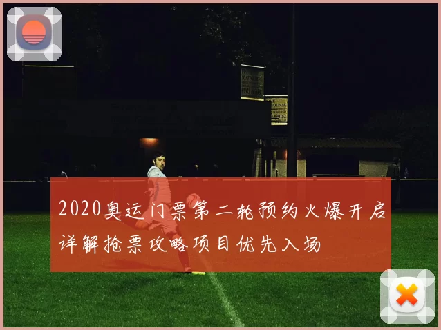 2020奥运门票第二轮预约火爆开启详解抢票攻略项目优先入场