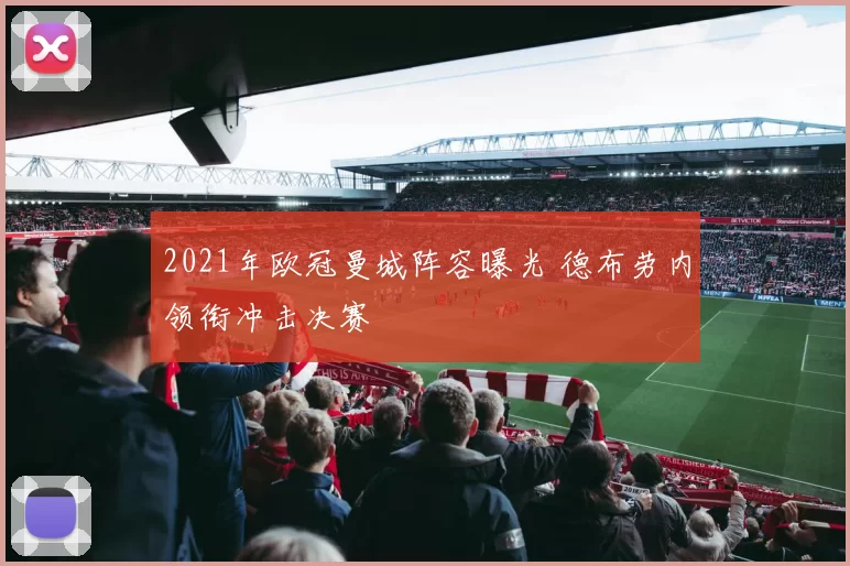 2021年欧冠曼城阵容曝光 德布劳内领衔冲击决赛
