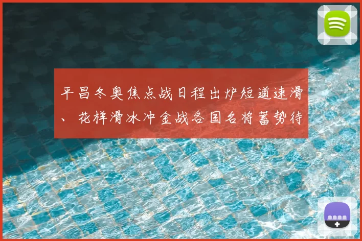 平昌冬奥焦点战日程出炉短道速滑、花样滑冰冲金战各国名将蓄势待发